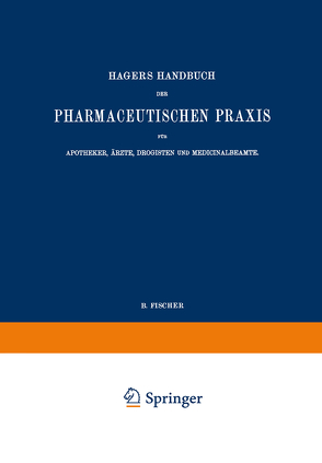 Hagers Handbuch der Pharmaceutischen Praxis für Apotheker, Ärzte, Drogisten und Medicinalbeamte von Arnold,  Max, Christ,  G., Dietrich,  K., Fischer,  B., Gildmeister,  Ed., Hartwich,  C., Janzen,  P., Scriba,  C.