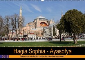 Hagia Sophia – Ayasofya. Istanbuls christlich-islamisches Meisterwerk (Wandkalender 2018 DIN A2 quer) von Liepke,  Claus, Liepke,  Dilek