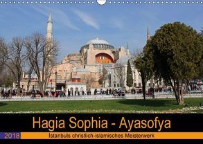 Hagia Sophia – Ayasofya. Istanbuls christlich-islamisches Meisterwerk (Wandkalender 2018 DIN A3 quer) von Liepke,  Claus, Liepke,  Dilek