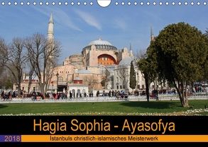 Hagia Sophia – Ayasofya. Istanbuls christlich-islamisches Meisterwerk (Wandkalender 2018 DIN A4 quer) von Liepke,  Claus, Liepke,  Dilek