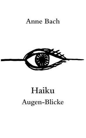 Haiku Augen-Blicke von Bach,  Anne