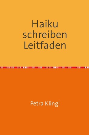 Haiku schreiben Leitfaden von Klingl,  Petra