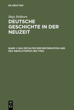 Hajo Holborn: Deutsche Geschichte in der Neuzeit / Das Zeitalter der Reformation und des Absolutismus von Holborn,  Hajo