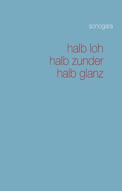 halb loh, halb zunder, halb glanz von Sonogara