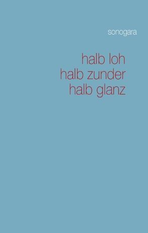 halb loh, halb zunder, halb glanz von Sonogara