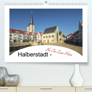 Halberstadt – Ihr Tor zum Harz (Premium, hochwertiger DIN A2 Wandkalender 2023, Kunstdruck in Hochglanz) von Gierok,  Steffen