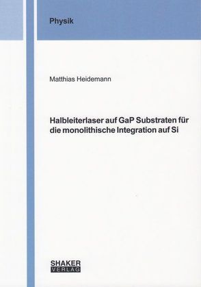 Halbleiterlaser auf GaP Substraten für die monolithische Integration auf Si von Heidemann,  Matthias