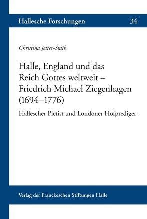 Halle, England und das Reich Gottes weltweit – Friedrich Michael Ziegenhagen (1694–1776 ) von Jetter-Staib,  Christina