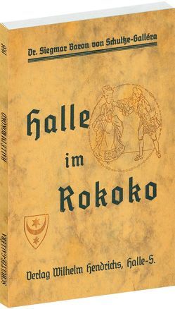 Halle im Rokoko [1730 bis 1780] von Schultze-Gallera,  Dr. Siegmar Baron von