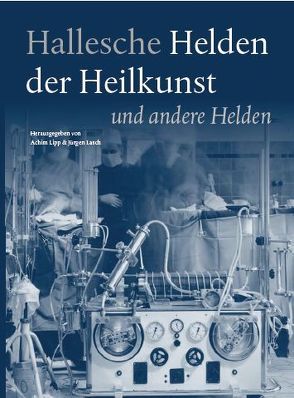 Hallesche Helden der Heilkunst und andere Helden von Lasch,  Jürgen, Lipp ,  Achim