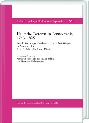 Hallesche Pastoren in Pennsylvania, 1743–1825. Eine kritische Quellenedition zu ihrer Amtstätigkeit in Nordamerika von Berger,  Markus, Evers,  Jan-Hendrik, Häberlein ,  Mark, Müller-Bahlke,  Thomas, Splitter,  Wolfgang, Wellenreuther,  Hermann