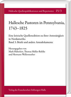 Hallesche Pastoren in Pennsylvania, 1743–1825. Eine kritische Quellenedition zu ihrer Amtstätigkeit in Nordamerika von Berger,  Markus, Evers,  Jan-Hendrik, Grünberg,  Lara, Häberlein ,  Mark, Müller-Bahlke,  Thomas, Schröder,  Nikolas K., Splitter,  Wolfgang, Wellenreuther,  Hermann