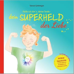 Hallo ich bin`s, deine Seele – dein Superheld der Liebe von Gehringer,  Simon