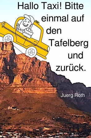 Hallo Taxi! Bitte einmal auf den Tafelberg und zurück von Roth,  Jürg