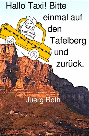 Hallo Taxi! Bitte einmal auf den Tafelberg und zurück von Roth,  Jürg