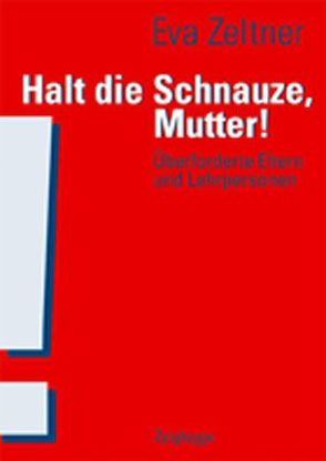 Halt die Schnauze, Mutter! von Zeltner,  Eva