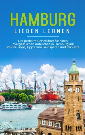 Hamburg lieben lernen: Der perfekte Reiseführer für einen unvergesslichen Aufenthalt in Hamburg inkl. Insider-Tipps, Tipps zum Geldsparen und Packliste von Schüder,  Larissa