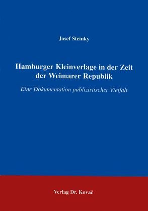 Hamburger Kleinverlage in der Zeit der Weimarer Republik. Eine Dokumentation publizistischer Vielfalt von Steinky,  Josef