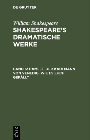 William Shakespeare: Shakespeare’s dramatische Werke / Hamlet. Der Kaufmann von Venedig. Wie es euch gefällt von Bernays,  Michael, Schlegel,  August Wilhelm, Tieck,  Ludwig