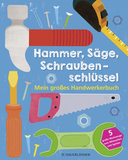 Hammer, Säge, Schraubenschlüssel Mein großes Handwerkerbuch von Ford,  Jessie