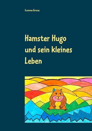 Hamster Hugo und sein kleines Leben von Grosse,  Susanne