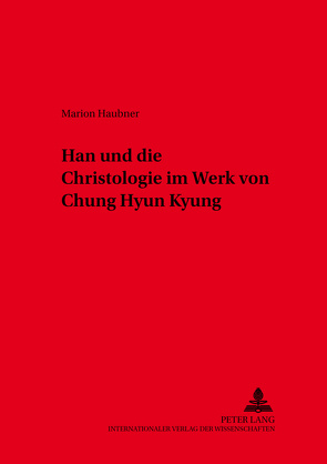 Han. Christologie im Werk von Chung Hyun Kyung von Haubner,  Marion