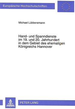 Hand- und Spanndienste im 19. und 20. Jahrhundert in dem Gebiet des ehemaligen Königreichs Hannover von Lübbersmann,  Michael