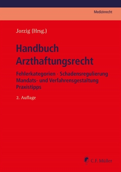 Handbuch Arzthaftungsrecht von (Hrsg.),  Jorzig, Benson,  Dirk, Berger,  Martin, Bork,  Christoph, Brocks,  Uwe, Feifel,  Eckhart, Fischer,  Klaus, Hindemith,  Joachim, Houben,  Anja, Hüwe,  Dirk, Jäkel,  Christian, Jorzig,  Alexandra, Kern,  Bernd-Rüdiger, Laux,  Joachim, LL.M.,  Frank Sarangi, Löbermann,  Stefanie, M.,  Michael Arndt LL., M.A.,  Tobias Weimer, M.mel.,  Roland Uphoff, Rust,  Helge, Schünemann,  Hermann, Tadayon,  Ajang, Tübben,  Jan, Walter,  Alexander