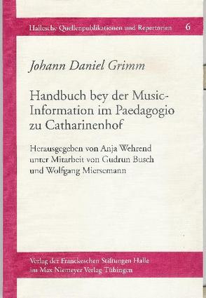 Handbuch bey der Music-Information im Paedagogio zu Catharinenhof besonders auf das Clavier applicirt, in vier Lehr-Classen und einem Supplement, nebst einer Beylage, die Zeichen und Aufgaben in sich enthaltend (Manuskript, Großhennersdorf bei Herrnhut 1758) von Busch,  Gudrun, Grimm,  Johann D, Miersemann,  Wolfgang, Wehrend,  Anja