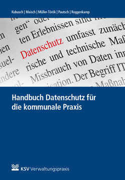 Handbuch Datenschutz für die kommunale Praxis von Kubusch,  Theodor, Maisch,  Marc, Müller-Török,  Robert, Pautsch,  Arne, Roggenkamp,  Jan