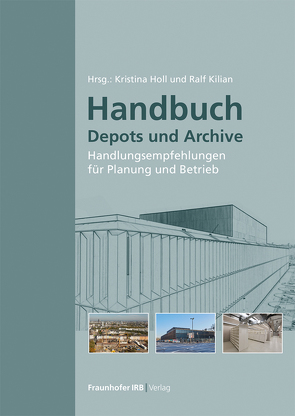 Handbuch Depots und Archive. von Bichlmair,  Stefan, Holl,  Kristina, Jörchel,  Stephan, Kilian,  Ralf, Klemm,  Lars, Krus,  Martin, Kunde,  Christoph, Lengsfeld,  Kristin, Schulze,  Carolin, Steiger,  Simone, Steinbach,  Sven, Stopp,  Horst, Strangfeld,  Peter