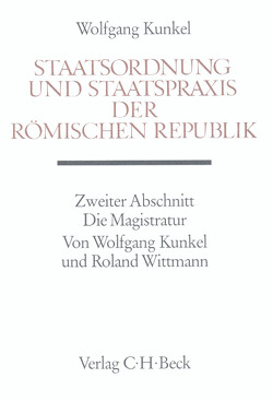 Staatsordnung und Staatspraxis der römischen Republik. Zweiter Abschnitt: Die Magistratur von Galsterer,  Hartmut, Kunkel,  Wolfgang, Meier,  Christian, Wittmann,  Roland