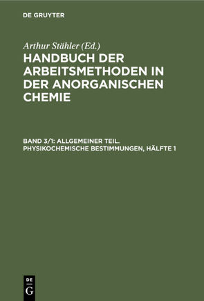 Handbuch der Arbeitsmethoden in der anorganischen Chemie / Allgemeiner Teil. Physikochemische Bestimmungen, Hälfte 1 von Richter,  Friedrich, Stähler,  Arthur, Tiede,  Erich