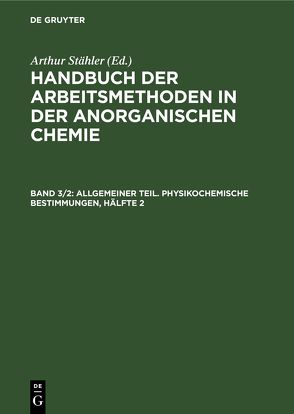 Handbuch der Arbeitsmethoden in der anorganischen Chemie / Allgemeiner Teil. Physikochemische Bestimmungen, Hälfte 2 von Richter,  Friedrich, Stähler,  Arthur, Tiede,  Erich