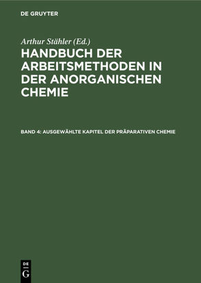 Handbuch der Arbeitsmethoden in der anorganischen Chemie / Ausgewählte Kapitel der präparativen Chemie von Richter,  Friedrich, Stähler,  Arthur, Tiede,  Erich