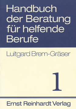 Handbuch der Beratung für helfende Berufe. Band 1 von Brem-Gräser,  Luitgard