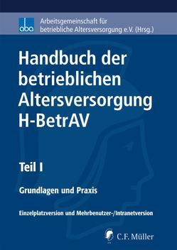 Handbuch der betrieblichen Altersversorgung – H-BetrAV, Teil I von Birk,  Ulrich-Arthur, Diefenbach,  Willi, Dresp,  Friedhelm, Engbroks,  Hartmut, Fabian,  Rainer, Fath,  Ralf, Foerster,  Wolfgang, Haferstock,  Bernd, Heubeck,  Klaus, Hilka,  Andreas, Hill,  Ulrike, Hoppenrath,  Martin, Hügelschäffer,  Hagen, John,  Olaf, Lucius,  Friedemann, Meier,  Karin, Melchiors,  Hans Heinrich, Nellshen,  Dr.Stefan, Oecking,  Stefan, Pohl,  Heike, Schütze,  Michael, Schwind,  Joachim, Seeger,  Norbert, Steinmeyer,  Heinz-Dietrich, Thurnes,  Georg, Uebelhack,  Birgit, Weigel,  Hanns Jürgen, Wolf,  Stefan, Zimmermann,  Horst-Günther