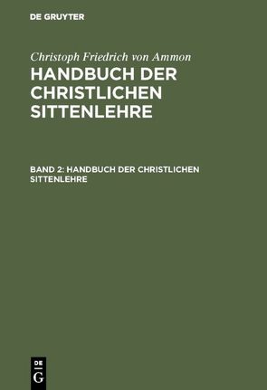 Christoph Friedrich von Ammon: Handbuch der christlichen Sittenlehre / Christoph Friedrich von Ammon: Handbuch der christlichen Sittenlehre. Band 2 von Ammon,  Christoph Friedrich von