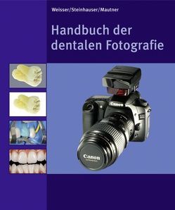 Handbuch der dentalen Fotografie von Mautner,  Wilfried, Steinhauser,  Matthias, Weisser,  Wolfgang