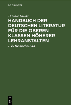 Handbuch der deutschen Literatur für die oberen Klassen höherer Lehranstalten von Dielitz,  Theodor, Heinrichs,  J.E.