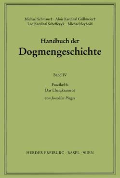 Handbuch der Dogmengeschichte / Bd IV: Sakramente-Eschatologie / Das Ehesakrament von Grillmeier,  Alois, Naab,  Erich, Piegsa,  Joachim, Scheffczyk,  Leo, Schmaus,  Michael, Seybold,  Michael