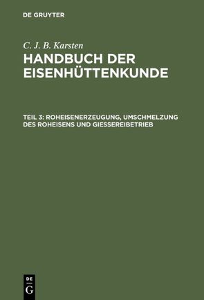 C. J. B. Karsten: Handbuch der Eisenhüttenkunde / Roheisenerzeugung, Umschmelzung des Roheisens und Giessereibetrieb von Karsten,  C. J. B.