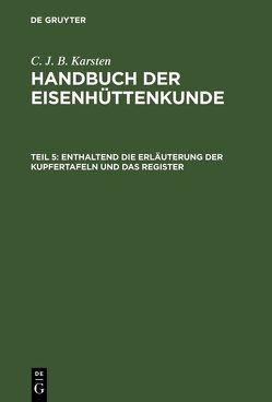 C. J. B. Karsten: Handbuch der Eisenhüttenkunde / Enthaltend die Erläuterung der Kupfertafeln und das Register von Karsten,  C. J. B.