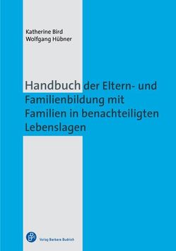 Handbuch der Eltern- und Familienbildung mit Familien in benachteiligten Lebenslagen von Bird,  Katherine, Hübner,  Wolfgang