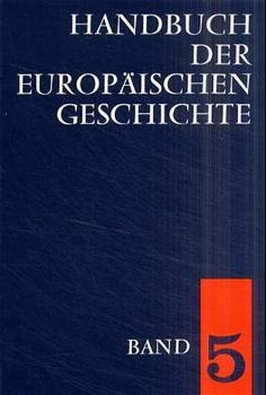 Handbuch der europäischen Geschichte / Europa von der Französischen Revolution bis zu den nationalstaatlichen Bewegungen des 19. Jahrhunderts (Handbuch der europäischen Geschichte, Bd. 5) von Bernath,  Mathias, Bussmann,  Walter, Gruner,  Erich, Hubatsch,  Walther, Konetzke,  Richard, Lill,  Rudolf, Mommsen,  Wolfgang, Oberländer,  Erwin, Petri,  Franz, Rhode,  Gotthold, Rosen,  Edgar R, Schieder,  Theodor, Ziebura,  Gilbert