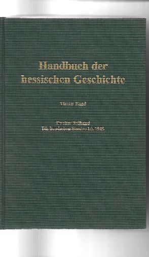 Handbuch der hessischen Geschichte – Vierter Band: Hessen im Deutschen Bund und im neuen Deutschen Reich (1806) 1815 bis 1945, Zweiter Teilband komplett (Lieferung 1-3) von Heinemeyer,  Walter