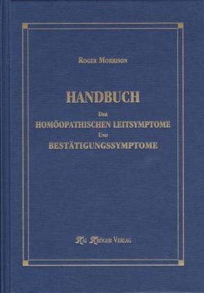 Handbuch der homöopathischen Leitsymptome und Bestätigungssymptome von Kröger,  Kai, Morrison,  Roger, Theis,  Veronika