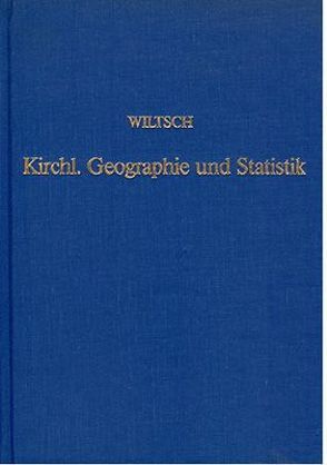 Handbuch der kirchlichen Geographie und Statistik von den Zeiten der Apostel bis zu dem Anfange des sechzehnten Jahrhunderts von Wiltsch,  Johann E