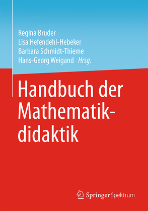 Handbuch der Mathematikdidaktik von Bruder,  Regina, Hefendehl-Hebeker,  Lisa, Schmidt-Thieme,  Barbara, Weigand,  Hans-Georg