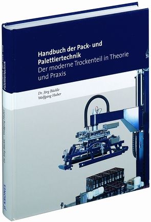 Handbuch der Pack- und Palettiertechnik von Bückle,  Dr. Jörg, Huber,  Wolfgang